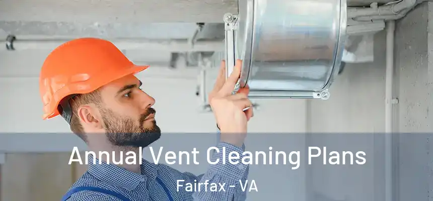 Annual Vent Cleaning Plans Fairfax - VA