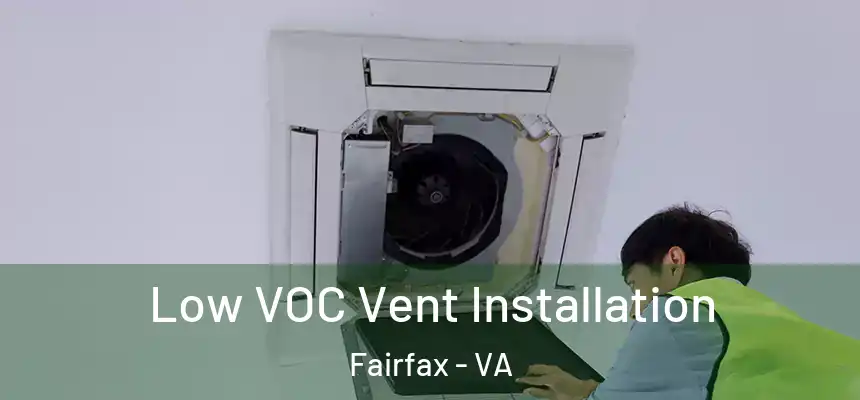Low VOC Vent Installation Fairfax - VA